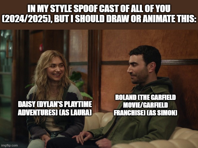 Should Animate/Draw This in Lorick Style Spoof Cast #22 | IN MY STYLE SPOOF CAST OF ALL OF YOU (2024/2025), BUT I SHOULD DRAW OR ANIMATE THIS:; ROLAND (THE GARFIELD MOVIE/GARFIELD FRANCHISE) (AS SIMON); DAISY (DYLAN'S PLAYTIME ADVENTURES) (AS LAURA) | image tagged in should animate/draw this in lorick style spoof cast,meme,memes,spoof cast,all of you,screenshot | made w/ Imgflip meme maker