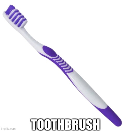 Toothbrush | TOOTHBRUSH | made w/ Imgflip meme maker