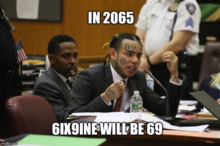 Forty more years | IN 2065; 6IX9INE WILL BE 69 | image tagged in 69 meme,6ix9ine,snitch,funny | made w/ Imgflip meme maker