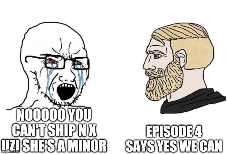 Episode 4 made everyone happy | EPISODE 4 SAYS YES WE CAN; NOOOOO YOU CAN'T SHIP N X UZI SHE'S A MINOR | image tagged in soyboy vs yes chad,murder drones | made w/ Imgflip meme maker