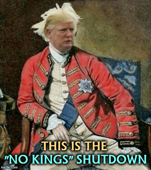 Trump crazy mad king delusion democracy authoritarianism | THIS IS THE; "NO KINGS" SHUTDOWN | image tagged in trump crazy mad king delusion democracy authoritarianism,trump,crazy,king,no kings,government shutdown | made w/ Imgflip meme maker