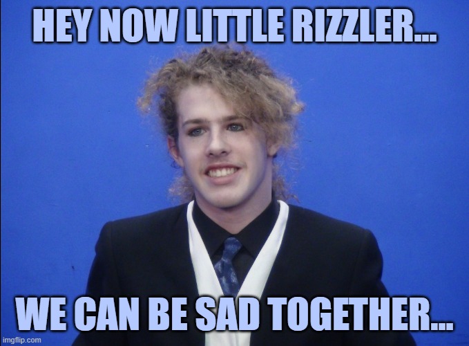 Hey Now Little Rizzler... We Can Be Sad Together... | HEY NOW LITTLE RIZZLER... WE CAN BE SAD TOGETHER... | image tagged in liam keel december 5th 2023 1,liam keel,sad but true,sad,my little pony,mlp | made w/ Imgflip meme maker