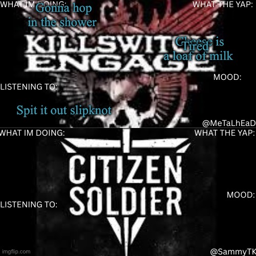 R&S shared temp | Gonna hop in the shower; Cheese is a loaf of milk; Tired; Spit it out slipknot | image tagged in r s shared temp | made w/ Imgflip meme maker