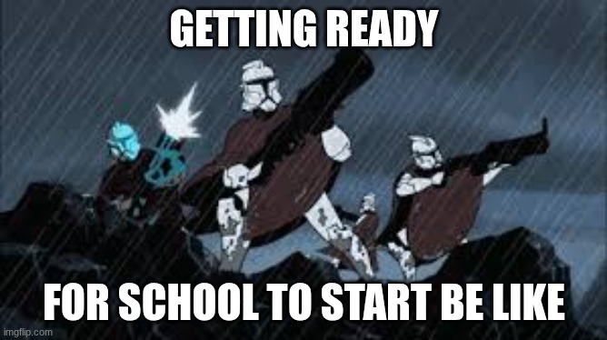 getting readty for school | GETTING READY; FOR SCHOOL TO START BE LIKE | image tagged in memes | made w/ Imgflip meme maker