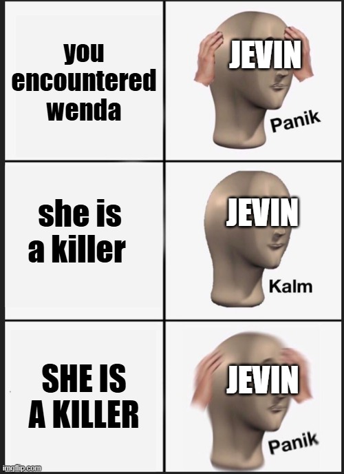 Panik Kalm Panik Meme | you encountered wenda; JEVIN; she is a killer; JEVIN; SHE IS A KILLER; JEVIN | image tagged in memes,panik kalm panik | made w/ Imgflip meme maker