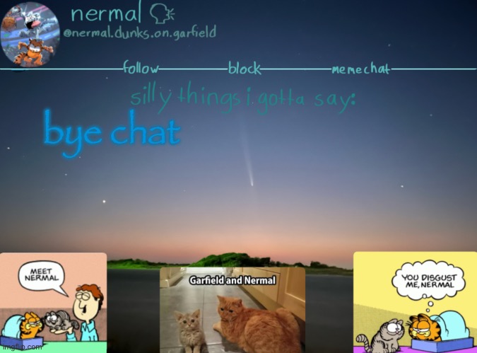 nermal :speak: | bye chat | image tagged in nermal speak | made w/ Imgflip meme maker