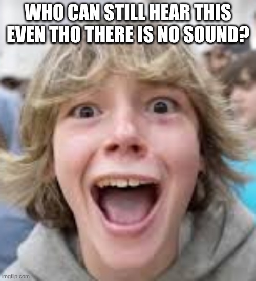 67 | WHO CAN STILL HEAR THIS EVEN THO THERE IS NO SOUND? | image tagged in 6 7 kid | made w/ Imgflip meme maker