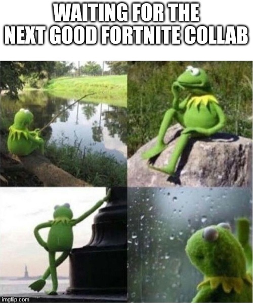 Fortnite has been doing good with their collabs recently | WAITING FOR THE NEXT GOOD FORTNITE COLLAB | image tagged in kermit frog waiting | made w/ Imgflip meme maker