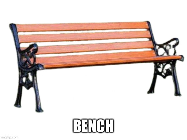 Bench | BENCH | made w/ Imgflip meme maker