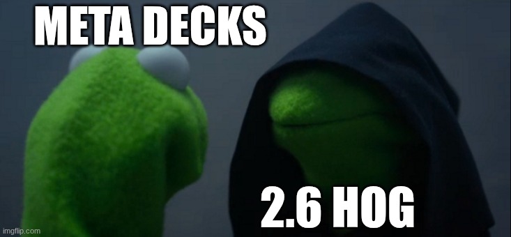 Evil Kermit Meme | META DECKS; 2.6 HOG | image tagged in memes,evil kermit,gaming | made w/ Imgflip meme maker