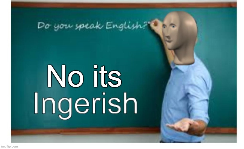 mememan ingerish | No its | image tagged in mememan ingerish | made w/ Imgflip meme maker