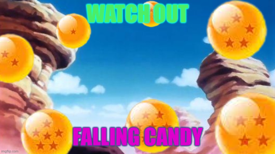 Candy | WATCH OUT; FALLING CANDY | image tagged in dragon ball title card | made w/ Imgflip meme maker
