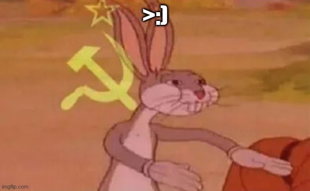 >:) | image tagged in bugs bunny communist | made w/ Imgflip meme maker