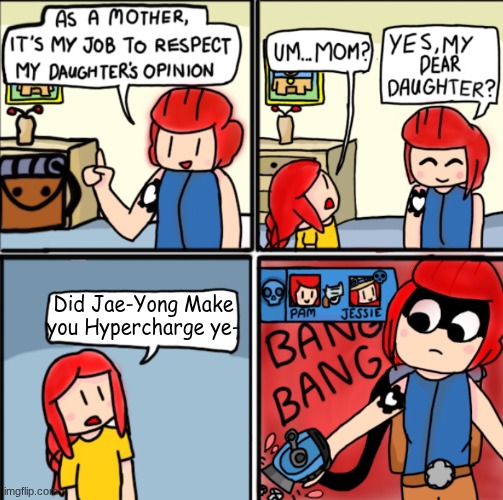 That is none of your concern Jessie. | Did Jae-Yong Make you Hypercharge ye- | image tagged in brawl stars template | made w/ Imgflip meme maker