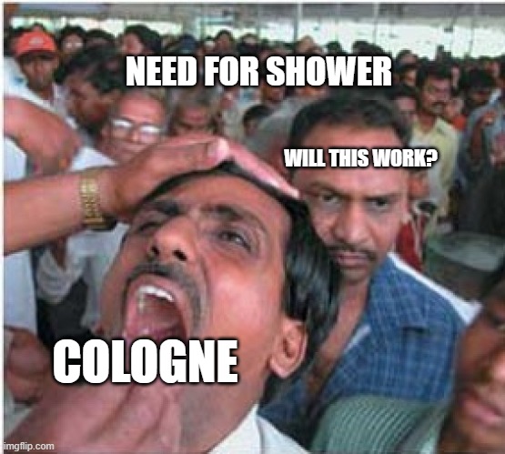 The guys who think cologne does it | NEED FOR SHOWER; WILL THIS WORK? COLOGNE | image tagged in cologne,shower,stink | made w/ Imgflip meme maker