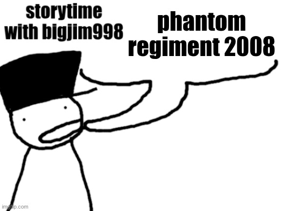storytime with bigjim998 | phantom regiment 2008 | image tagged in storytime with bigjim998 | made w/ Imgflip meme maker