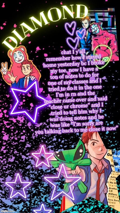 well I mean ok but if I fail that's your fault twin | chat I y'all remember how I stayed home yesterday bc I broke my toe, now I have a ton of notes to do for one of my classes and I tried to do it in the one I'm in rn and the teacher came over and said "close ur chrome" and I tried to tell him why I was doing notes and he was like "I'm sorry are you talking back to me close it now" | image tagged in diamond's hesitant alien temp tysm disco | made w/ Imgflip meme maker