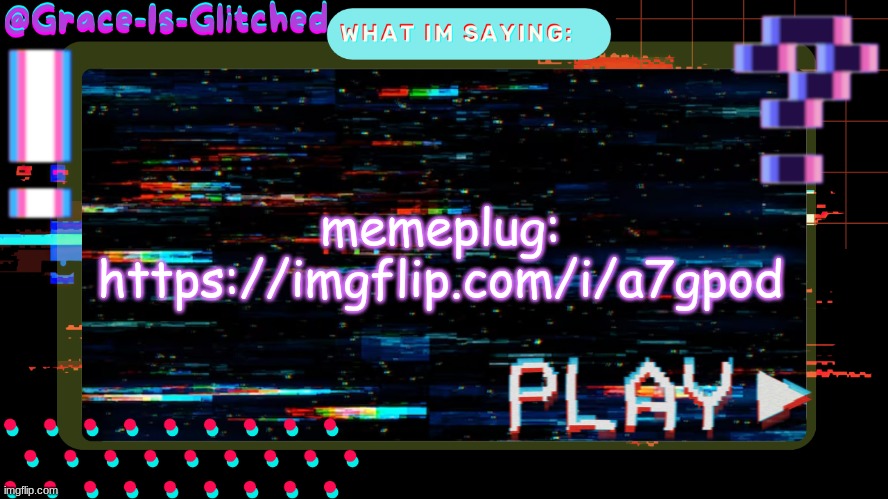 Grace-Is-Glitched Temp | memeplug: https://imgflip.com/i/a7gpod | image tagged in grace-is-glitched temp | made w/ Imgflip meme maker