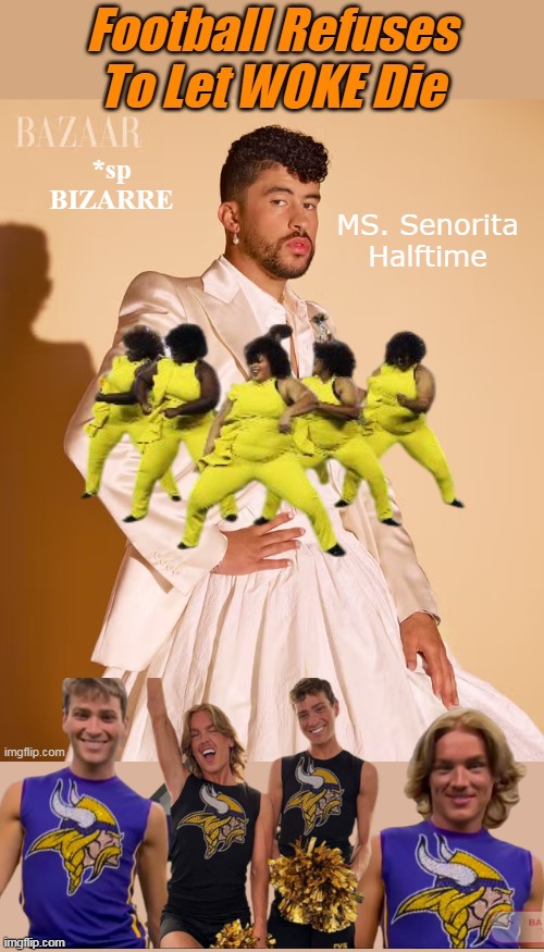 Like giving CPR to a Cock a Roach | *sp
BIZARRE; MS. Senorita
Halftime | image tagged in nfl woke bad bunny meme | made w/ Imgflip meme maker