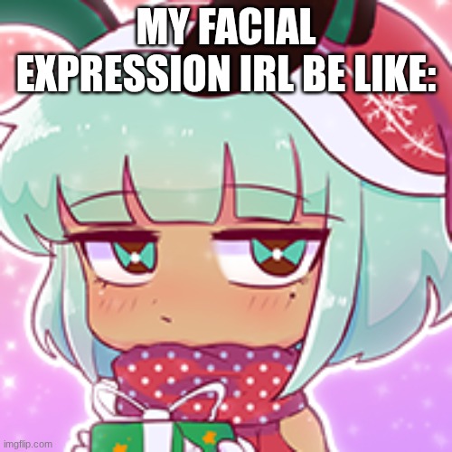 Yep, it's true | MY FACIAL EXPRESSION IRL BE LIKE: | image tagged in gacha life app icon | made w/ Imgflip meme maker