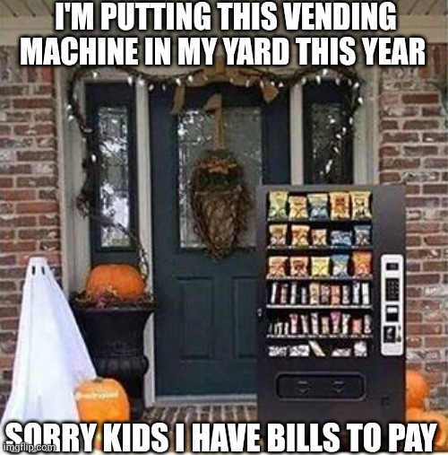 I'm Putting This Vending Machine In My Yard This Year | I'M PUTTING THIS VENDING MACHINE IN MY YARD THIS YEAR; SORRY KIDS I HAVE BILLS TO PAY | image tagged in chrisjoines1 | made w/ Imgflip meme maker