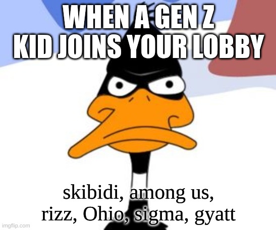 God please make it stop | WHEN A GEN Z KID JOINS YOUR LOBBY; skibidi, among us, rizz, Ohio, sigma, gyatt | image tagged in daffy duck not amused | made w/ Imgflip meme maker