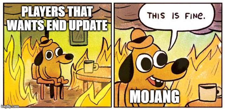 This Is Fine | PLAYERS THAT WANTS END UPDATE; MOJANG | image tagged in memes,this is fine | made w/ Imgflip meme maker