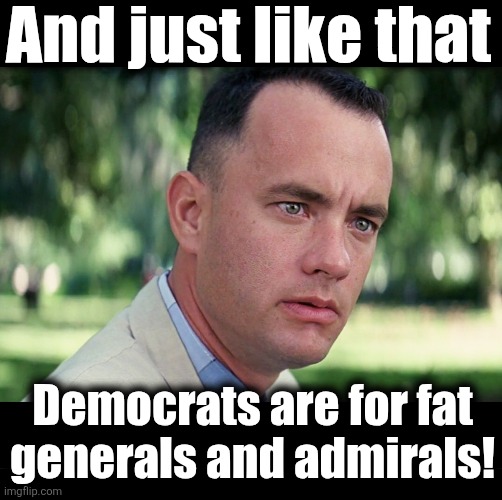 Derangement takes a new turn | And just like that; Democrats are for fat
generals and admirals! | image tagged in memes,and just like that,democrats,trump derangement syndrome,pete hegseth,department of war | made w/ Imgflip meme maker