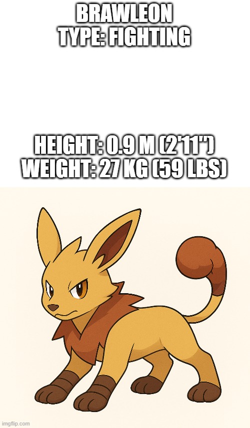 new fakemon | BRAWLEON
TYPE: FIGHTING; HEIGHT: 0.9 M (2′11″)
WEIGHT: 27 KG (59 LBS) | image tagged in pokemon,fakemon | made w/ Imgflip meme maker