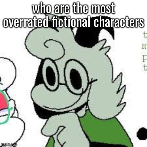 who are the most overrated fictional characters | made w/ Imgflip meme maker