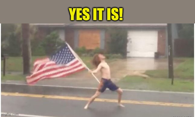 Hurricane Florida man | YES IT IS! | image tagged in hurricane florida man | made w/ Imgflip meme maker