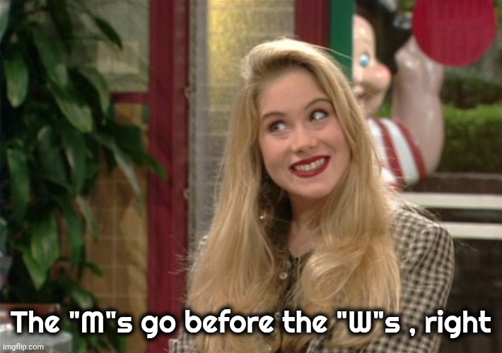kelly bundy | The "M"s go before the "W"s , right | image tagged in kelly bundy | made w/ Imgflip meme maker