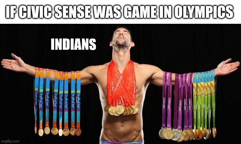 Thought of the day | IF CIVIC SENSE WAS GAME IN OLYMPICS; INDIANS | image tagged in michael phelps posing with medals | made w/ Imgflip meme maker