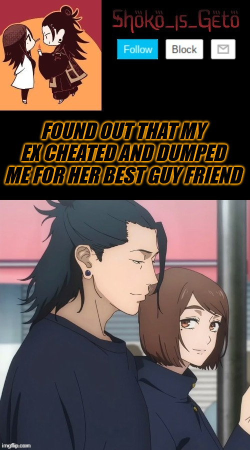 idk what to feel anymore | FOUND OUT THAT MY EX CHEATED AND DUMPED ME FOR HER BEST GUY FRIEND | made w/ Imgflip meme maker