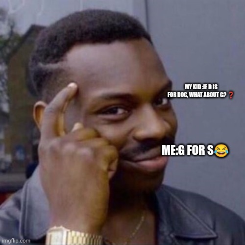 wise black guy | MY KID :IF D IS FOR DOG, WHAT ABOUT G? ❓; ME:G FOR S😂 | image tagged in wise black guy | made w/ Imgflip meme maker