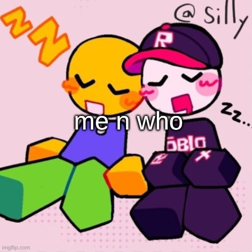 how mfs feel after saying " me n who??" knowing damn well who the "who" is (my gf) | me n who | image tagged in gayass noob temp | made w/ Imgflip meme maker