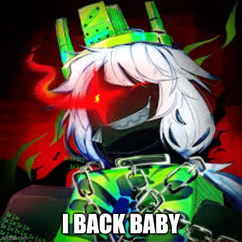 the man himself back | I BACK BABY | image tagged in forsaken | made w/ Imgflip meme maker
