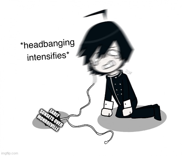 Shuichi Saihara Headbanging | EARLY SUNSETS OVER MONROEVILLE | image tagged in shuichi saihara headbanging | made w/ Imgflip meme maker