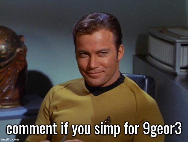 let's see who comments | comment if you simp for 9geor3 | image tagged in kirk smirk | made w/ Imgflip meme maker