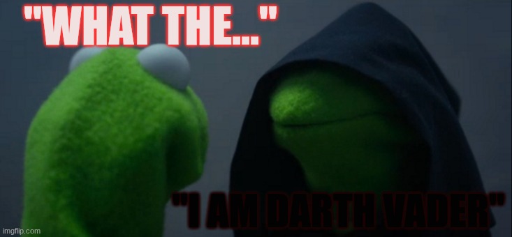 haha | "WHAT THE..."; "I AM DARTH VADER" | image tagged in memes,evil kermit | made w/ Imgflip meme maker