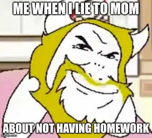 YEEEEESSS | ME WHEN I LIE TO MOM; ABOUT NOT HAVING HOMEWORK | image tagged in bergentruckung | made w/ Imgflip meme maker