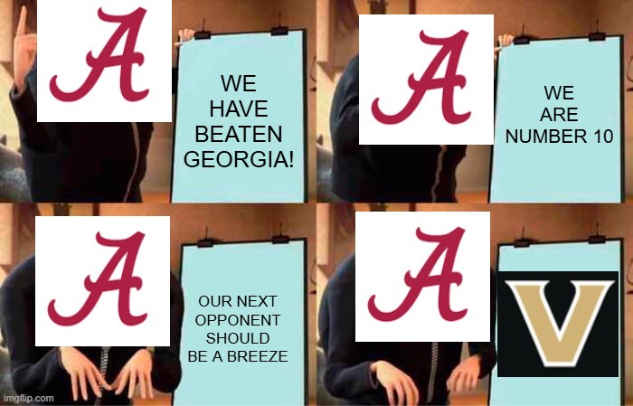 Gru's Plan Meme | WE ARE NUMBER 10; WE HAVE BEATEN GEORGIA! OUR NEXT OPPONENT SHOULD BE A BREEZE | image tagged in memes,gru's plan | made w/ Imgflip meme maker
