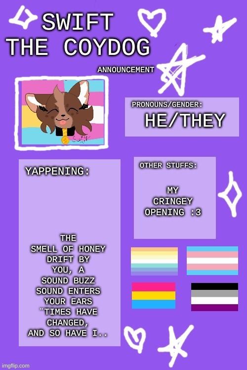 Teehee | THE SMELL OF HONEY DRIFT BY YOU, A SOUND BUZZ SOUND ENTERS YOUR EARS ¨TIMES HAVE CHANGED, AND SO HAVE I.. HE/THEY; MY CRINGEY OPENING :3 | image tagged in g | made w/ Imgflip meme maker
