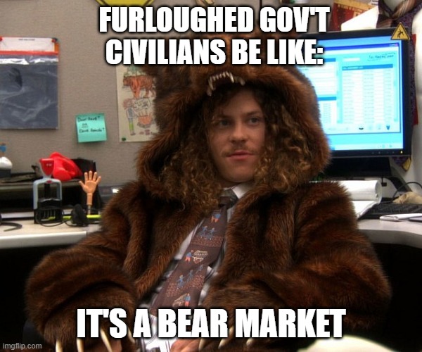 Let's Get Weird | FURLOUGHED GOV'T CIVILIANS BE LIKE:; IT'S A BEAR MARKET | image tagged in let's get weird | made w/ Imgflip meme maker
