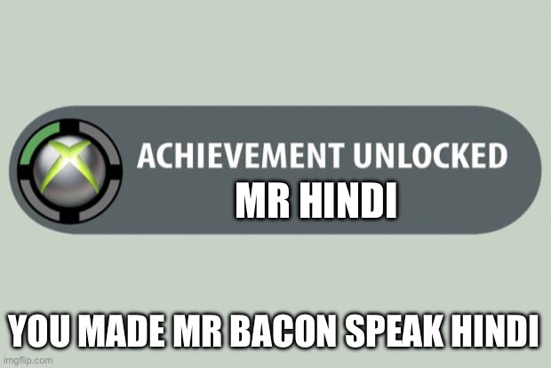 Mr Hindi | MR HINDI; YOU MADE MR BACON SPEAK HINDI | image tagged in achievement unlocked | made w/ Imgflip meme maker