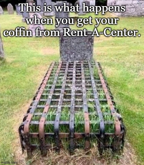 Don't miss a payment! | This is what happens when you get your coffin from Rent-A-Center. | image tagged in halloween,halloween is coming,zombie apocalypse,funny memes | made w/ Imgflip meme maker