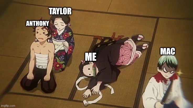 *~DEMON SLAYER~* | TAYLOR; ANTHONY; MAC; ME | image tagged in funny | made w/ Imgflip meme maker