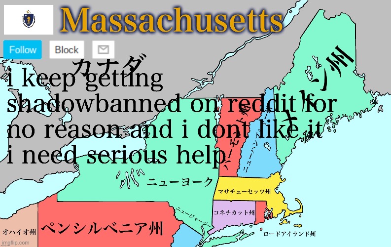 Massachusetts announcement template | i keep getting shadowbanned on reddit for no reason and i dont like it
i need serious help | image tagged in massachusetts announcement template | made w/ Imgflip meme maker