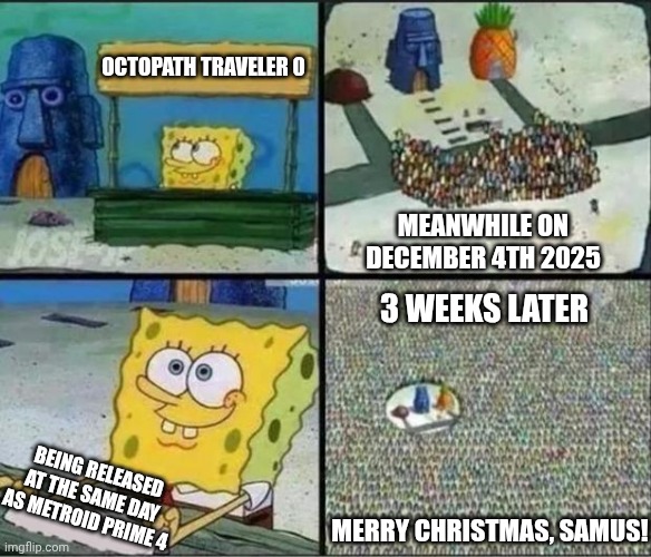 Spongebob Hype Stand | OCTOPATH TRAVELER 0; MEANWHILE ON DECEMBER 4TH 2025; 3 WEEKS LATER; BEING RELEASED AT THE SAME DAY AS METROID PRIME 4; MERRY CHRISTMAS, SAMUS! | image tagged in spongebob hype stand,metroid,barbenheimer,christmas,octopath traveler | made w/ Imgflip meme maker