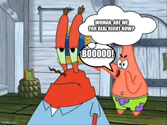 Booooo! | BOOOOO! WOMAN, ARE WE FOR REAL RIGHT NOW? | image tagged in booooo | made w/ Imgflip meme maker